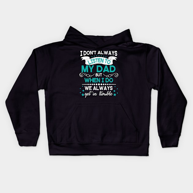 I Don't Always Listen To My Dad But When I Do We Always Get In Trouble Happy Father Day Kids Hoodie by DainaMotteut